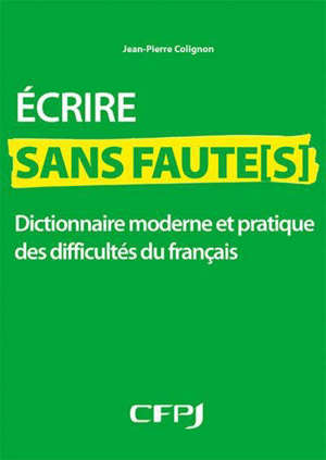 Ecrire sans faute(s) : dictionnaire moderne et pratique des difficultés du français