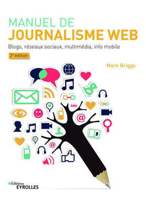 Manuel de journalisme web : blogs, réseaux sociaux, multimédia, info mobile