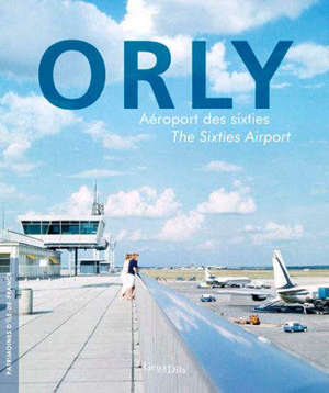 Orly : aéroport des sixties = Orly : the sixties airport