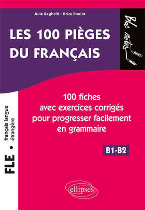 FLE, français langue étrangère B1-B2 : les 100 pièges du français : 100 fiches avec exercices corrigés pour progresser facilement en grammaire