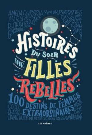 Histoires du soir pour filles rebelles, 100 destins de femmes extraordinaires