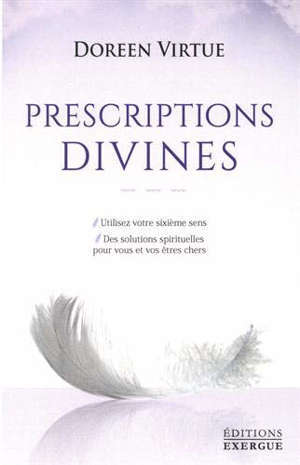 Prescriptions divines : utilisez votre sixième sens : des solutions spirituelles pour vous et vos êtres chers