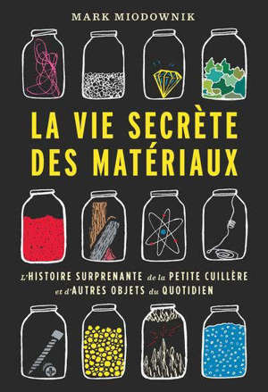 La vie secrète des matériaux : l'histoire surprenante de la petite cuillère et d'autres objets du quotidien