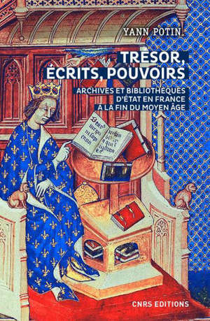 Trésors, écrits, pouvoirs : archives et bibliothèques d'Etat en France à la fin du Moyen Age