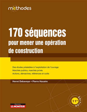 170 séquences pour mener une opération de construction : des études préalables à l'exploitation de l'ouvrage, marchés publics, marchés privés, actions, démarches, références et outils