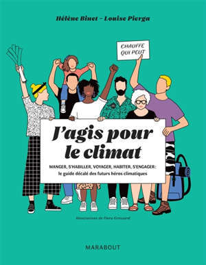 J'agis pour le climat : manger, s'habiller, voyager, habiter, s'engager : le guide décalé des futurs héros climatiques