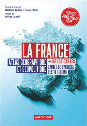 La France : atlas géographique et géopolitique : + de 150 cartes, cartes de synthèse des 18 régions