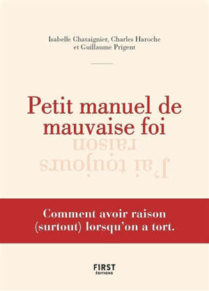 Petit manuel de mauvaise foi : comment avoir raison (surtout) lorsqu'on a tort