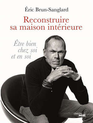 Reconstruire sa maison intérieure : être bien chez soi et en soi
