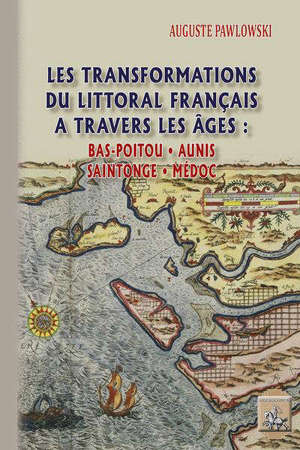 Les transformations du littoral français à travers les âges : Bas-Poitou, Aunis, Saintonge, Médoc