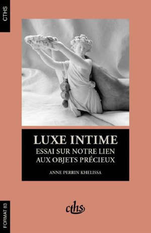 Luxe intime : essai sur notre lien aux objets précieux