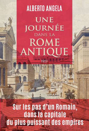 Une journée dans la Rome antique : sur les pas d'un Romain, dans la capitale du plus puissant des empires