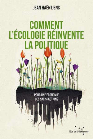 Comment l'écologie réinvente la politique : pour une économie des satisfactions