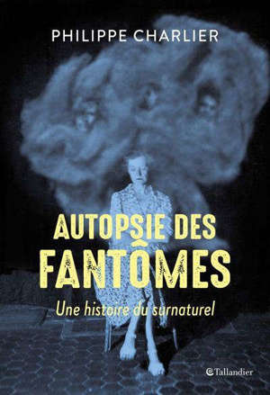 Autopsie des fantômes : une histoire du surnaturel