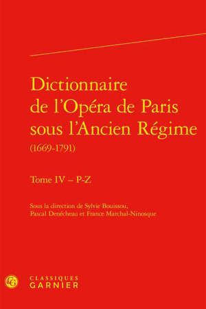 Dictionnaire de l'Opéra de Paris sous l'Ancien Régime : 1669-1791. Volume 4, P-Z