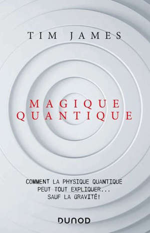 Magique quantique : comment la physique quantique peut tout expliquer... sauf la gravité !
