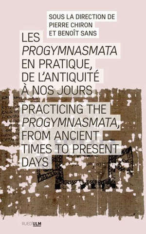 Les progymnasmata en pratique, de l'Antiquité à nos jours = Practicing the progymnasmata, from Ancient times to present days