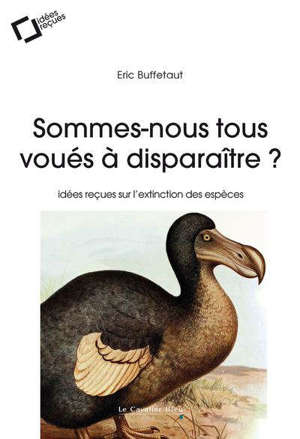 Sommes-nous tous voués à disparaître ? : idées reçues sur l'extinction des espèces