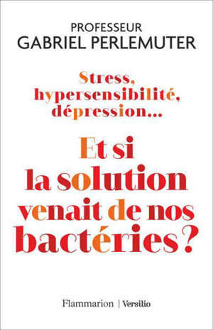 Stress, hypersensibilité, dépression... : et si la solution venait de nos bactéries ?