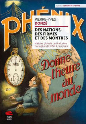 Des nations, des firmes et des montres : histoire globale de l'industrie horlogère de 1850 à nos jours
