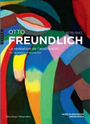 Otto Freundlich : la révélation de l'abstraction (1878-1943) = Otto Freundlich : the revelation of abstraction (1878-1943)