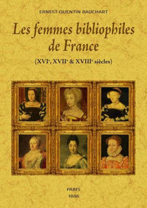 Les femmes bibliophiles de France : XVIe, XVIIe et XVIIIe siècles