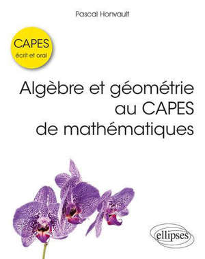 Algèbre et géométrie au Capes de mathématiques : écrit et oral