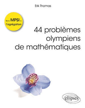 44 problèmes olympiens de mathématiques : problèmes corrigés de la MPSI à l'agrégation