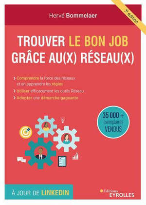 Trouver le bon job grâce aux réseaux : comprendre l'intérêt des réseaux et accepter leurs règles, connaître et utiliser les outils réseau, adopter une démarche proactive