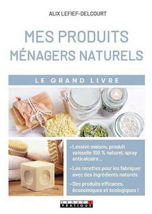 Mes produits ménagers naturels : le grand livre