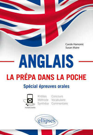 Anglais, la prépa dans la poche, spécial épreuves orales : khôlles et concours, méthode, synthèse et commentaire, vocabulaire : B2-C1