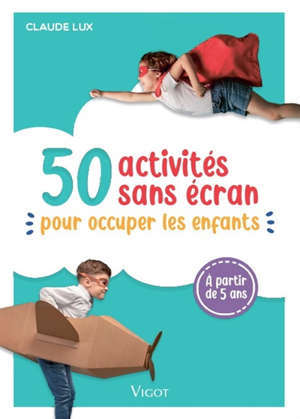 50 activités sans écran : pour occuper les enfants : à partir de 5 ans