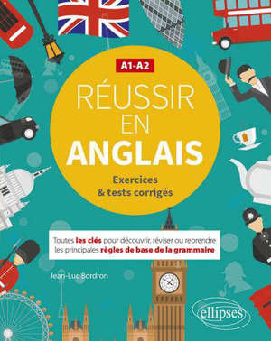 Réussir en anglais : toutes les clés pour découvrir, réviser ou reprendre les principales règles de base de la grammaire : A1-A2