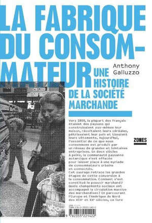 La fabrique du consommateur : une histoire de la société marchande