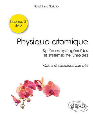 Physique atomique : systèmes hydrogénoïdes & systèmes héliumoïdes : cours et exercices corrigés