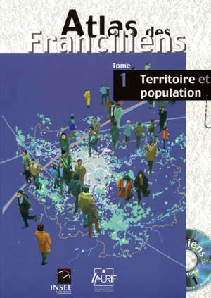 Atlas des Franciliens. Volume 1, Territoire et population