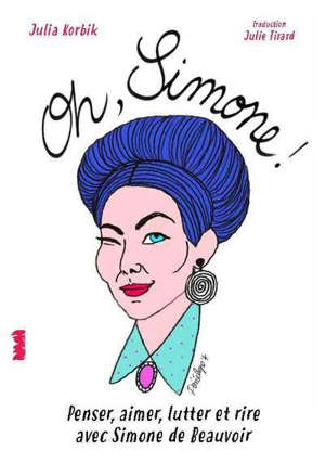 Oh Simone ! : penser, aimer, lutter et rire avec Simone de Beauvoir