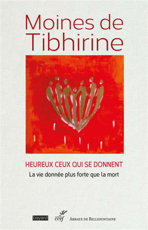 Les écrits de Tibhirine. Volume 2, Moines de Tibhirine : heureux ceux qui se donnent : la vie donnée plus forte que la mort