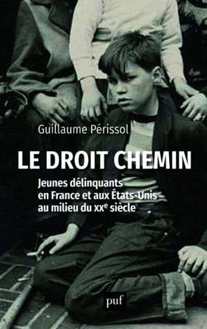 Le droit chemin : jeunes délinquants en France et aux Etats-Unis au milieu du XXe siècle