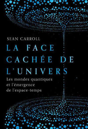 La face cachée de l'Univers : les mondes quantiques et l'émergence de l'espace-temps
