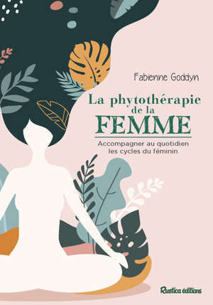 La phytothérapie de la femme : accompagner au quotidien les cycles du féminin
