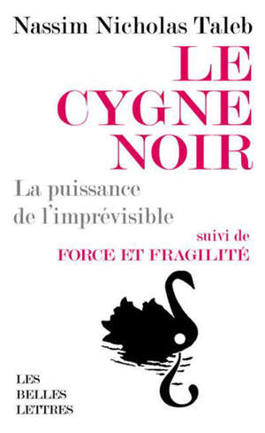 Le cygne noir : la puissance de l'imprévisible; Suivi de Force et fragilité : réflexions philosophiques et empiriques