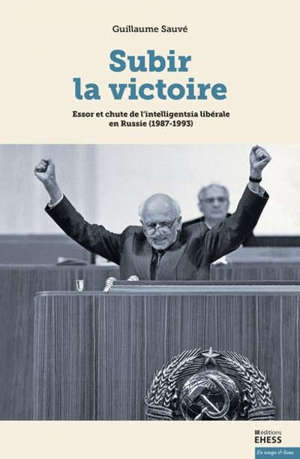 Subir la victoire : essor et chute de l'intelligentsia libérale en Russie (1987-1993)