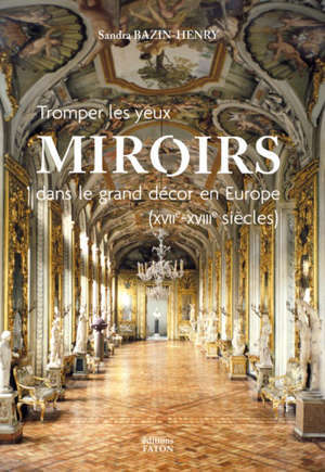 Tromper les yeux : miroirs dans le grand décor en Europe : XVII-XVIIIe siècles
