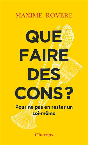 Que faire des cons ? : pour ne pas en rester un soi-même