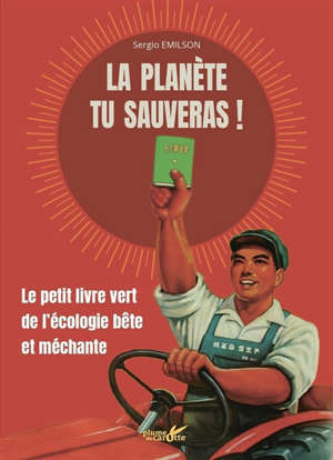 La planète tu sauveras ! : le petit livre vert de l'écologie bête et méchante