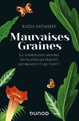 Mauvaises graines : la surprenante histoire des plantes qui piquent, qui brûlent et qui tuent !