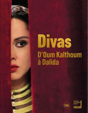 Divas arabes : d'Oum Kalthoum à Dalida : exposition, Paris, Institut du monde arabe, du 6 mai au 6 septembre 2020