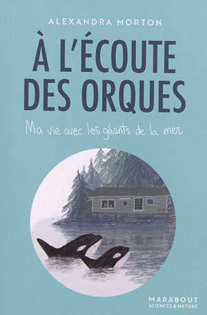 A l'écoute des orques : ma vie avec les géants de la mer