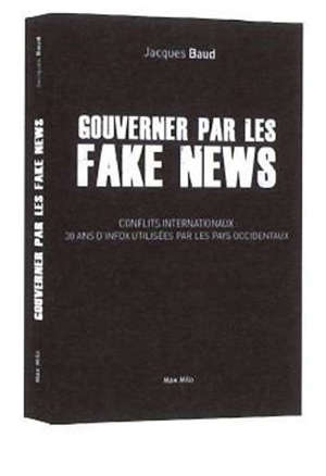 Gouverner par les fake news : conflits internationaux, 30 ans d'infox utilisées par les pays occidentaux